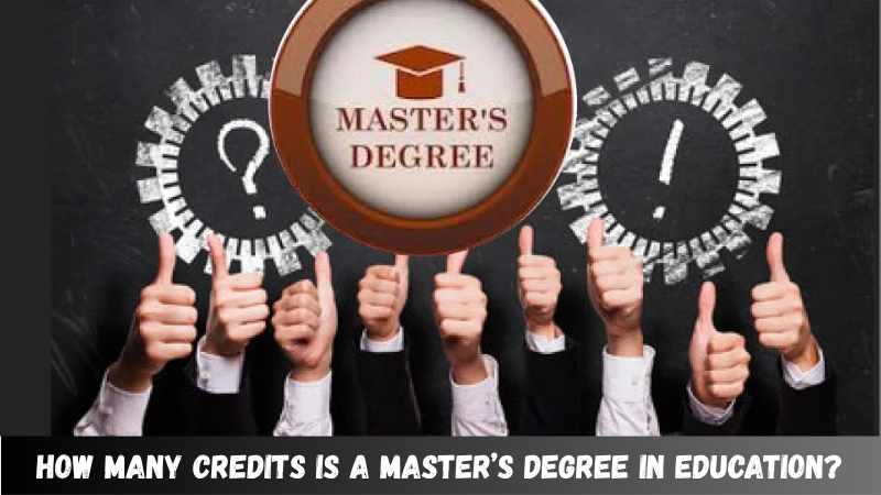 How Many Credits Is a Master’s Degree in Education? Everything You Need to Know