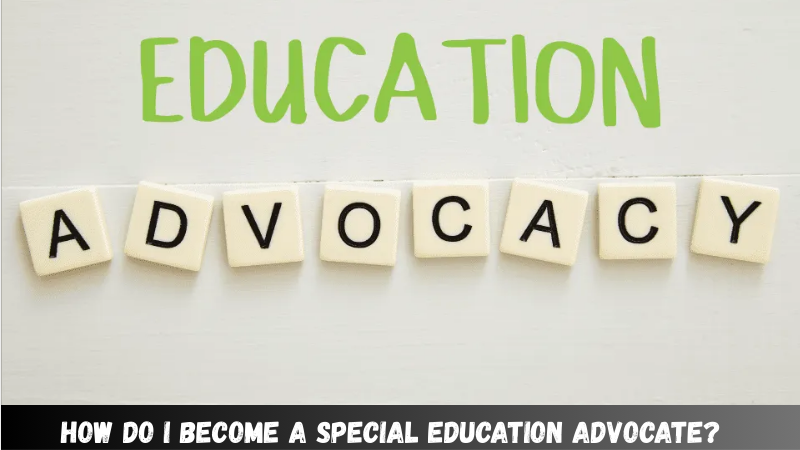How Do I Become a Special Education Advocate?